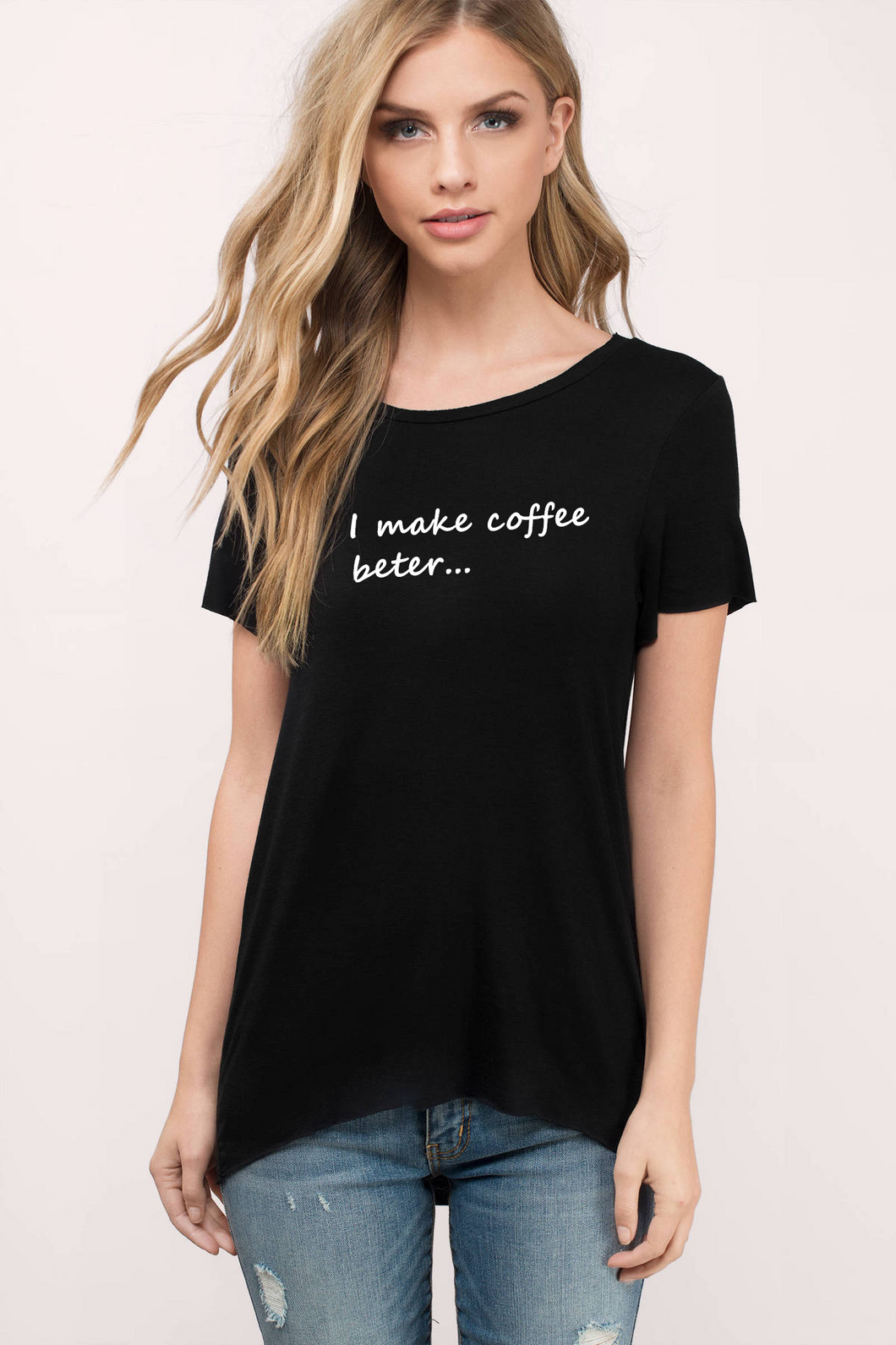 I Make Coffee Better T-Shirt